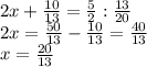 2x+ \frac{10}{13}= \frac{5}{2}: \frac{13}{20} \\ 2x= \frac{50}{13}- \frac{10}{13}= \frac{40}{13} \\ x= \frac{20}{13}