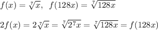 f(x)=\sqrt[7]{x},\; \; f(128x)=\sqrt[7]{128x}\\\\2f(x)=2\sqrt[7]{x}=\sqrt[7]{2^7x}=\sqrt[7]{128x}=f(128x)