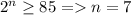 2^n \geq 85=n=7