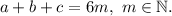 a + b + c = 6m, \ m \in \mathbb{N}.