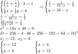 \begin{cases}\left(\frac1x+\frac1y\right)\cdot3=1\\\frac12x+\frac12y=8\end{cases}\Rightarrow\begin{cases}\frac1x-\frac1{16-x}=\frac13\\y=16-x\end{cases}\\\frac1x-\frac1{16-x}=\frac12\\\frac{16-x+x}{16x-x^2}=\frac13\\x^2-16x+48=0\\D=256-4\cdot48=256-192=64=(8)^2\\x_1=12,\;x_2=4\\\begin{cases}x=12\\y=4\end{cases}\quad\quad\quad\begin{cases}x=4\\y=12\end{cases}