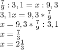 \frac{7}{9} :3,1=x:9,3 \\ &#10;3,1x=9,3* \frac{7}{9} \\ &#10;x=9,3* \frac{7}{9} :3,1 \\ &#10;x= \frac{7}{3} \\ &#10;x=2 \frac{1}{3} \\