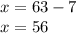 x=63-7 \\ x=56