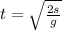 t =\sqrt{ \frac{2s}{g} }