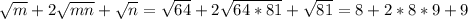 \sqrt{m} +2 \sqrt{mn} + \sqrt{n} = \sqrt{64} +2 \sqrt{64*81} + \sqrt{81} =8+2*8*9+9