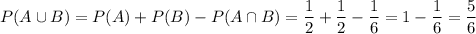 P(A\cup B)=P(A)+P(B)-P(A\cap B)=\dfrac{1}{2}+\dfrac{1}{2}-\dfrac{1}{6}=1-\dfrac{1}{6}=\dfrac{5}{6}