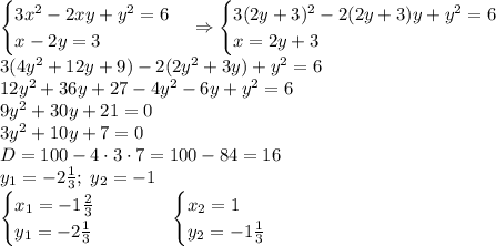 \begin{cases}3x^2-2xy+y^2=6\\x-2y=3\end{cases}\Rightarrow\begin{cases}3(2y+3)^2-2(2y+3)y+y^2=6\\x=2y+3\end{cases}\\3(4y^2+12y+9)-2(2y^2+3y)+y^2=6\\12y^2+36y+27-4y^2-6y+y^2=6\\9y^2+30y+21=0\\3y^2+10y+7=0\\D=100-4\cdot3\cdot7=100-84=16\\y_1=-2\frac13;\;y_2=-1\\\begin{cases}x_1=-1\frac23\\y_1=-2\frac13\end{cases}\quad\quad\quad\begin{cases}x_2=1\\y_2=-1\frac13\end{cases}