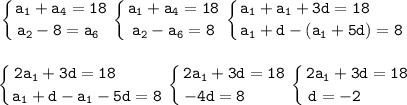 \displaystyle\tt\left \{ {{a_1+a_4=18} \atop {a_2-8=a_6~}} \right. \left \{ {{a_1+a_4=18} \atop {a_2-a_6=8}} \right. \left \{ {{a_1+a_1+3d=18~~~~~~} \atop {a_1+d-(a_1+5d)=8}} \right. \\\\\\\left \{ {{2a_1+3d=18~~~~~~~~} \atop {a_1+d-a_1-5d=8}} \right. \left \{ {{2a_1+3d=18} \atop {-4d=8~~~~~~~}} \right. \left \{ {{2a_1+3d=18} \atop {d=-2~~~~~~~~}} \right.