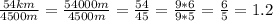 \frac{54km}{4500m}=\frac{54000m}{4500m}=\frac{54}{45}=\frac{9*6}{9*5}=\frac{6}{5}=1.2