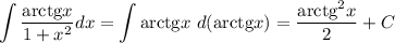 \displaystyle \int\frac{{\rm arctg}x}{1+x^2}dx=\int{\rm arctg}x\,\,d({\rm arctg}x)=\frac{{\rm arctg}^2x}{2}+C