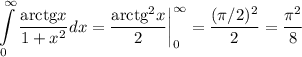 \displaystyle \int\limits^{\infty}_0\frac{{\rm arctg}x}{1+x^2}dx=\frac{{\rm arctg}^2x}{2}\bigg|^{\infty}_0=\dfrac{(\pi/2)^2}{2}=\dfrac{\pi^2}{8}