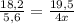 \frac{18,2}{5,6} = \frac{19,5}{4x}