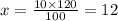 x = \frac{10 \times 120}{100} = 12