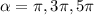 \alpha = \pi , 3 \pi , 5 \pi