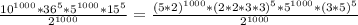 \frac{10^{1000} * 36^{5}* 5^{1000} * 15^{5} }{2^{1000}} = \frac{(5*2)^{1000} * (2*2*3*3)^{5}* 5^{1000} * (3*5)^{5} }{2^{1000}}