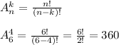 A_n^k= \frac{n!}{(n-k)!} \\ \\ A_6^4= \frac{6!}{(6-4)!}= \frac{6!}{2!}=360