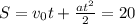 S = v_{0}t + \frac{at^{2} }{2}=20