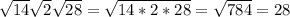 \sqrt{14} \sqrt{2} \sqrt{28} = \sqrt{14*2*28} = \sqrt{784} =28