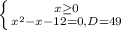 \left \{ {{x \geq 0} \atop {x^{2}-x-12=0, D=49}} \right.