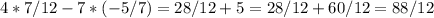 4*7/12-7*(-5/7)=28/12+5=28/12+60/12=88/12