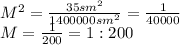 M^2= \frac{35sm^2}{1400000sm^2} = \frac{1}{40000} &#10;\\\&#10;M= \frac{1}{200} =1:200