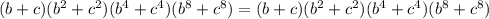 (b+c)(b^2+c^2)(b^4+c^4)(b^8+c^8)= (b+c)(b^2+c^2)(b^4+c^4)(b^8+c^8) \\ &#10;