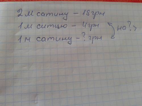 Написать краткое условие 2 м сатину коштують 18 грн, а 1м ситцю-4 грн.на скільки гривень метр сатину