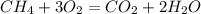 CH_4 + 3O_2 = CO_2 + 2H_2O