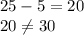 25-5=20 \\ 20 \neq 30