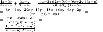 \frac{4x-3y}{6x+2y}+ \frac{3x-y}{2x-5y}= \frac{(4x-3y)(2x-5y)+(6x+2y)(3x-y)}{(6x+2y)(2x-5y)} = \\ = \frac{8 x^{2} -6xy-20xy+15y ^{2}+18 x^{2} +6xy-6xy-2y^{2} }{(6x+2y)(2x-5y)} = \\ =\frac{26 x^{2} -26xy+13y ^{2} }{(6x+2y)(2x-5y)} = \\ =\frac{13(2 x^{2} -2xy+y ^{2}) }{(6x+2y)(2x-5y)}