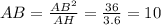 AB= \frac{AB^2}{AH} = \frac{36}{3.6} =10