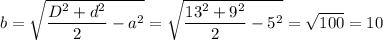 b= \sqrt{ \dfrac{D^2+d^2}{2}-a^2 } = \sqrt{ \dfrac{13^2+9^2}{2}-5^2 } = \sqrt{100} =10