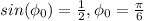 sin(\phi_{0})= \frac{1}{2} , \phi_{0}= \frac{ \pi }{6}