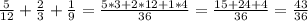 \frac{5}{12}+\frac{2}{3}+\frac{1}{9}=\frac{5*3+2*12+1*4}{36}=\frac{15+24+4}{36}=\frac{43}{36}