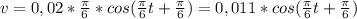 v=0,02*\frac{ \pi }{6}*cos( \frac{ \pi }{6} t+\frac{ \pi }{6})=0,011*cos( \frac{ \pi }{6} t+\frac{ \pi }{6})