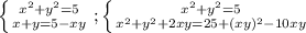 \left \{ {{x^2+y^2=5} \atop {x+y=5-xy}} \right. ; \left \{ {{x^2+y^2=5} \atop {x^2+y^2+2xy=25+(xy)^2-10xy}}