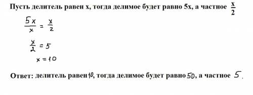 Делимое в 5 раз больше делителя, а частное в 2 раза меньше делителя. найти делимое, делитель и частн