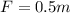 F=0.5m