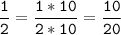 \tt\displaystyle\frac{1}{2}=\frac{1*10}{2*10}=\frac{10}{20}