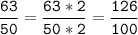 \tt\displaystyle\frac{63}{50}=\frac{63*2}{50*2}=\frac{126}{100}