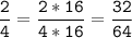 \tt\displaystyle\frac{2}{4}=\frac{2*16}{4*16}=\frac{32}{64}