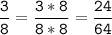 \tt\displaystyle\frac{3}{8}=\frac{3*8}{8*8}=\frac{24}{64}