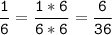 \tt\displaystyle\frac{1}{6}=\frac{1*6}{6*6}=\frac{6}{36}