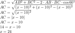 AC= \sqrt{AB^2+BC^2-2\cdot AB\cdot BC\cdot \cos60а} \\ AC= \sqrt{(x-10)^2+(x-10)^2-(x-10)^2} \\ AC= \sqrt{(x-10)^2} \\ AC=|x-10| \\ AC=x-10 \\ 14=x-10 \\ x=24