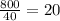 \frac{800}{40}=20