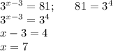 3^{x-3}=81;\,\,\,\,\,\,\,\,\,\,81=3^4 \\ 3^{x-3}=3^4 \\ x-3=4 \\ x=7