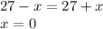 27-x=27+x \\ x=0