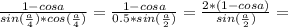 \frac{1-cosa}{sin(\frac{a}{4})*cos(\frac{a}{4})}=\frac{1-cosa}{0.5*sin(\frac{a}{2})}=\frac{2*(1-cosa)}{sin(\frac{a}{2})}=