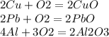 2Cu+O2=2CuO \\ &#10;2Pb+O2=2PbO \\ &#10;4Al+3O2=2Al2O3