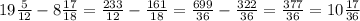 19 \frac{5}{12} - 8\frac{17}{18} = \frac{233}{12} - \frac{161}{18} = \frac{699}{36} - \frac{322}{36} = \frac{377}{36} = 10\frac{17}{36}